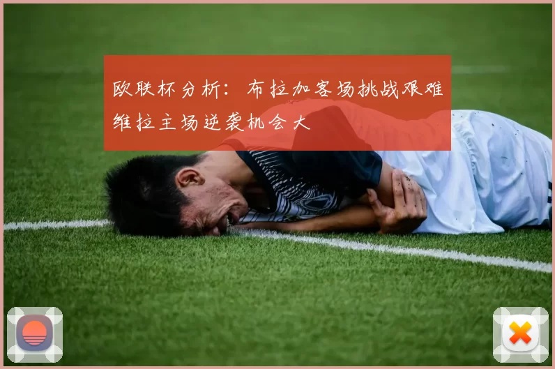 欧联杯分析：布拉加客场挑战艰难维拉主场逆袭机会大